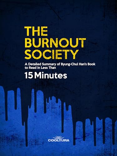The Burnout Society: A Detailed Summary of Byung-Chul Han's Book to Read in Less Than 15 Minutes