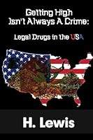 Getting High Isn't Always A Crime: Legal Drugs In The USA 1533487391 Book Cover