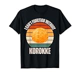 Vintage no puedo funcionar sin Korokke amante de la comida Camiseta
