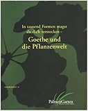 In Tausend Formen magst du dich verstecken - Goethe und die Pflanzenwelt (Palmengarten-Sonderhefte) - Stefan Schneckenburger Vorwort: Matthias Jenny 