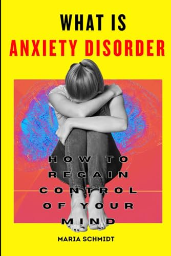 What is Anxiety Disorder: How To Regain Control of Your Mind
