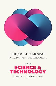 Perfect Paperback THE JOY OF LEARNING: ENGAGING FAITH AND SCHOLARSHIP ESSAYS IN SCIENCE AND TECHNOLOGY Book