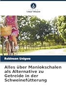 Alles über Maniokschalen als Alternative zu Getreide in der Schweinefütterung (German Edition) 6208983274 Book Cover