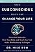 Your Subconscious Brain Can Change Your Life: Overcome Obstacles, Heal Your Body, and Reach Any Goal with a Revolutionary Technique