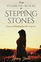 From Stumbling Blocks to Stepping Stones: A journey of healing from the inside out 099517122X Book Cover