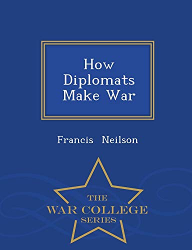 How Diplomats Make War - War College Series 1297090179 Book Cover