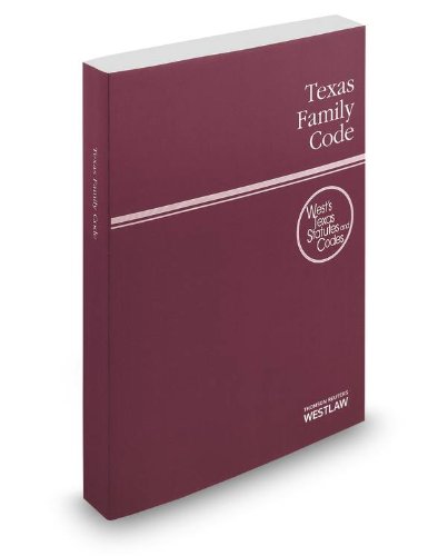 Texas Family Code, 2014 ed. (West's® Texas Statutes and Codes) Texas Family Code, 2014 ed. (West's® Texas Statutes and Codes)