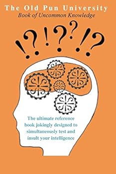 Paperback The Old Pun University Book of Uncommon Knowledge: The Ultimate Joke Reference Book specially designed to both test and insult your Intelligence Book