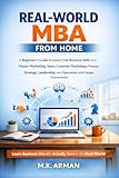 Real-World MBA from Home: A Beginner’s Gudie to Learn Core Business Skills and Master Marketing, Sales, Customer Psychology, Finance, Strategy, Leadership, ... Skills Schools Never Taught You Book 3)