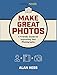 Produktbild Make Great Photos: A Friendly Guide and Journal for Improving Your Photographs: A Friendly Guide for Improving Your Photographs