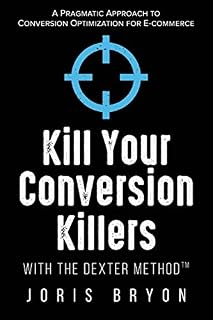 Kill Your Conversion Killers with The Dexter Method™: A Pragmatic Approach to Conversion