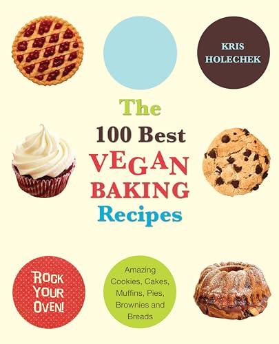 The 100 Best Vegan Baking Recipes: Amazing Cookies, Cakes, Muffins,