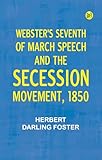  Webster\'s Seventh of March Speech and the Secession Movement, 1850 (English Edition)
