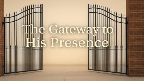 "The Gateway To His Presence" - Pastor John D. Putnam