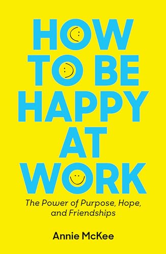 How to Be Happy at Work: The Power of Purpose, Hope, and Friendship