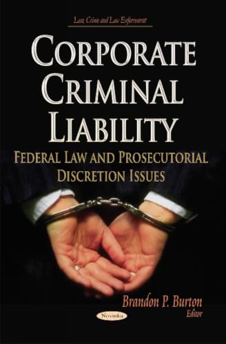 Corporate Criminal Liability: Federal Law and Prosecutorial Discretion Issues (Law, Crime and Law Enforcement)
