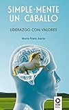 Simple-Mente un caballo: Liderazgo con valores (Directivos y líderes)