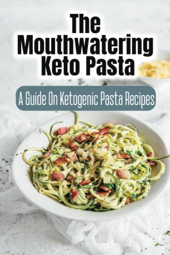The Mouthwatering Keto Pasta: A Guide On Ketogenic Pasta Recipes