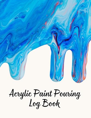Acrylic Paint Pouring Log Book - Blue Drip: Fluid Art Creations Log Book: A Comprehensive Organizer...