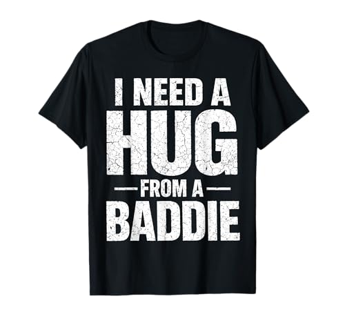 I Need a Hug from a Baddie | Funny Hug Sarcastic Streetwear T-Shirt
