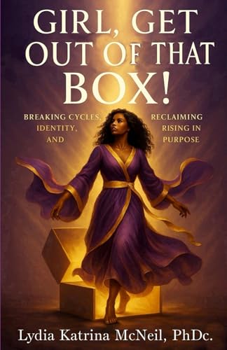 Girl, Get Out of That Box!: Breaking Cycles, Reclaiming Identity, and Rising in Purpose