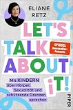 Let’s talk about it!: Mit Kindern über Körper, Sexualität und schützende Grenzen sprechen | Ein zeitgemäßer Ratgeber für Eltern von der bekannten Familien-Expertin