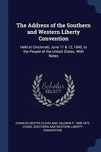 The Address of the Southern and Western Liberty Convention: Held at Cincinnati, June 11 & 12, 1845, to the People of the United States. With Notes