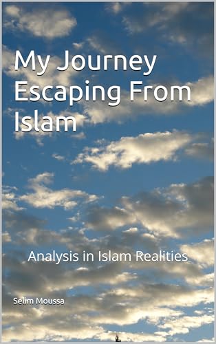 My Journey Escaping from Islam: Analysis in Islam Realities (English Edition)