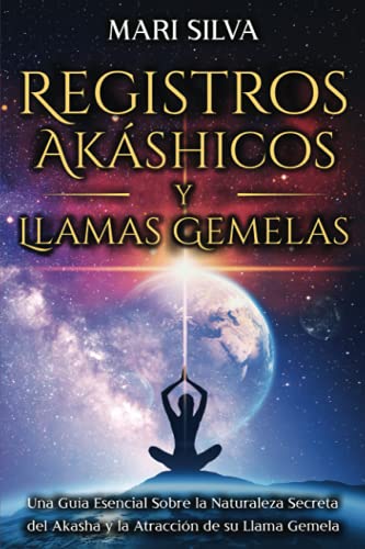 Registros Akáshicos y Llamas Gemelas: Una guía esencial sobre la naturaleza secreta del Akasha y la atracción de su llama gemela (La Energía Psíquica) (Spanish Edition)