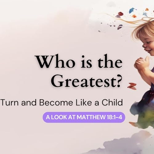 Who is the Greatest: Turn and Become Like a Child Podcast Por  arte de portada