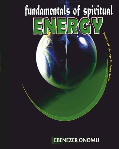 Fundamentals of Spiritual Energy: Powers of the age to come series