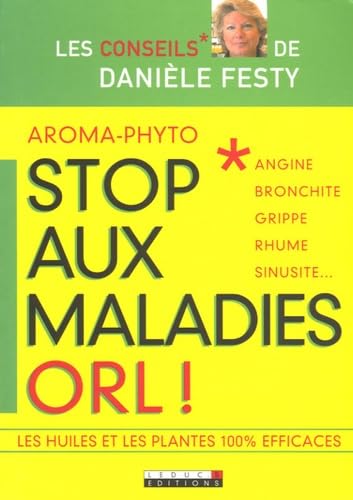 Aroma-phyto, stop aux maladies ORL ! : Angine, bronchite, grippe, rhume, sinusite…