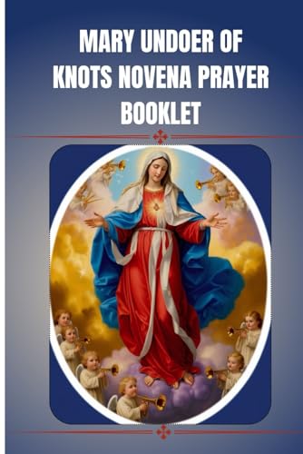 Mary Undoer Of Knots Novena Prayer Booklet: Catholic Novena Prayer Book To Mary Undoer Of Knots (Catholic Novena Prayers)