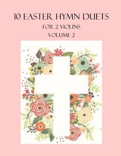 10 Easter Duets for 2 Violins: Volume 2 (Easter Hymn Duets for Violin)