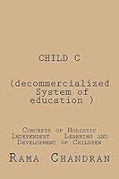 CHILD -C (Decommercialized system of education): concepts of Holistic independent development of children 1519663250 Book Cover