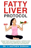 Fatty Liver Protocol: Regain your youthful energy, improve your sleep, and lose stubborn fat while fixing your Fatty Liver with diet and exercise B09JJFCZRT Book Cover