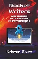 Rocket Writers: A Guide to Launching Into the Author Space for Storytellers Under 18 196192711X Book Cover