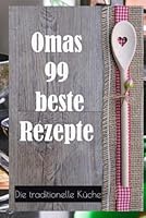 Omas 99 beste Rezepte!: Die traditionelle Küche (German Edition) B0F5NTYG2Q Book Cover