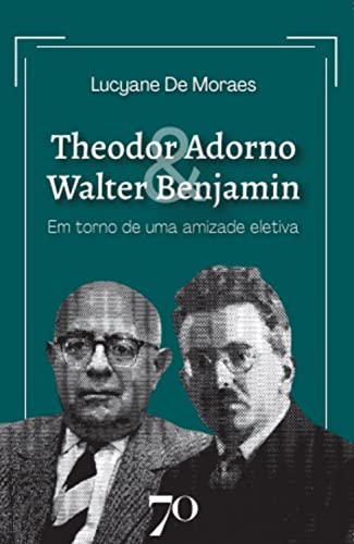 Theodor Adorno & Walter Benjamin: em torno de uma amizade eletiva
