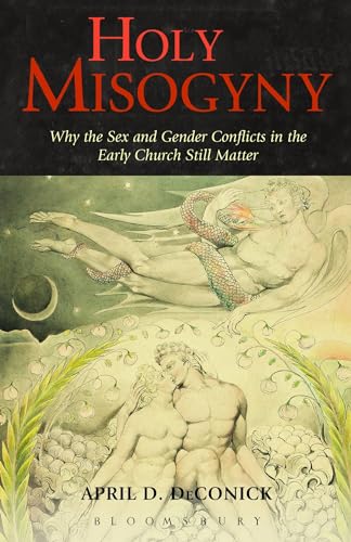 Holy Misogyny: Why the Sex and Gender Conflicts in the Early Church Still Matter