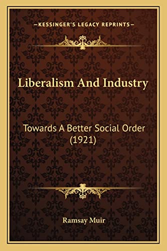 Liberalism And Industry: Towards A Better Social Order (1921)