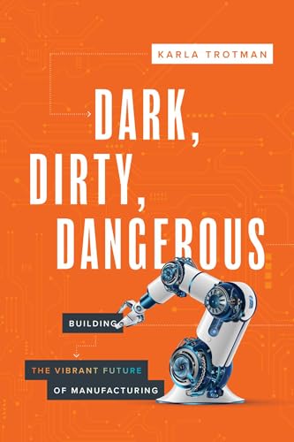 Dark, Dirty, Dangerous: Building the Vibrant Future of Manufacturing