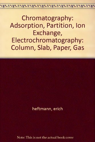 Chromatography: Adsorption, Partition, Ion Exchange, Electrochromatography: Column, Slab, Paper, Gas