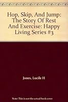 Hop, Skip, And Jump: The Story Of Rest And Exercise: Happy Living Series #3 B000NPLI0S Book Cover