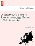  A Kiegyeze S U Gye a Kassai Orsza Ggyu Le Sen 1606. Tavasza N.