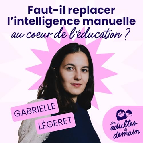 Faut-il replacer l’intelligence manuelle au cœur de l’éducation ? - Gabrielle Légeret - #246