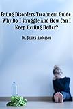 Eating Disorders Treatment Guide: Why Do I Struggle And How Can I Keep Getting Better?