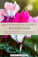The Ultimate Cyclamen Handbook: Easy-to-Follow Strategies for Growing and Caring for Stunning Cyclamen Plants Indoors and Outdoors B0DFGRZBHX Book Cover