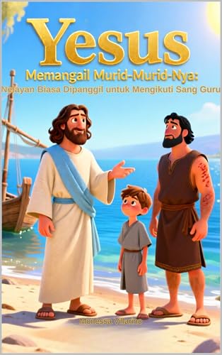 Yesus Memanggil Murid-Murid-Nya : Nelayan Biasa Dipanggil untuk Mengikuti Sang Guru (New Testament Bible Stories in Indonesian) (English Edition)