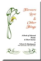 Flowers Love & Other Things: A Book of Selected Poems & Short Stories 0977372332 Book Cover